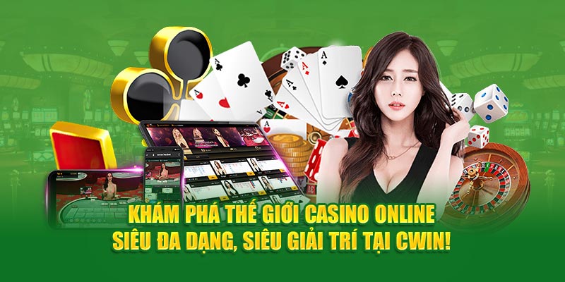 Khám Phá Thế Giới Casino Online Siêu Đa Dạng, Siêu Giải Trí Tại Cwin!