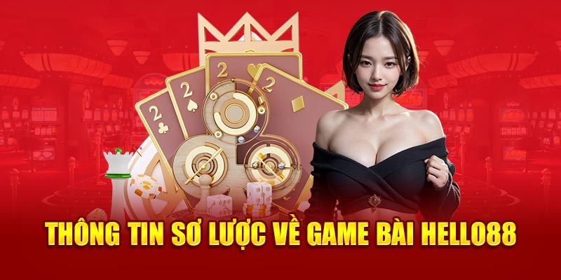 Thông tin sơ lược về game bài Hello88