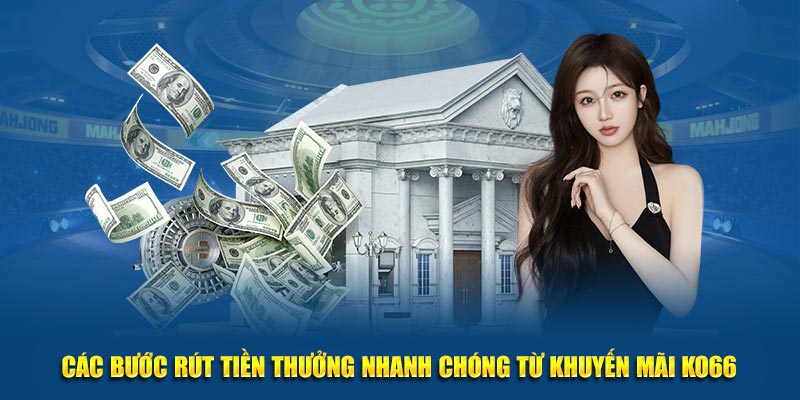 Các bước rút tiền thưởng nhanh chóng từ khuyến mãi KO66