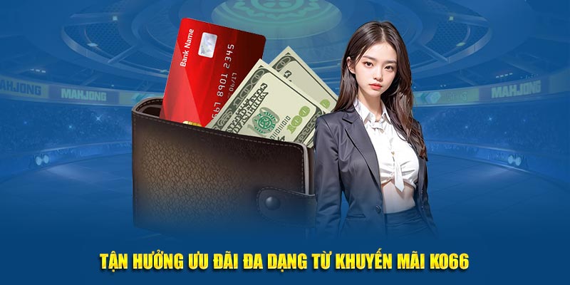 Tận hưởng ưu đãi đa dạng từ khuyến mãi KO66